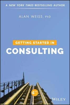 Getting Started In Consulting, Fourth Edition