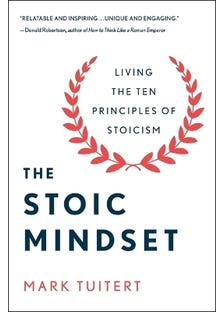 The Stoic Mindset (living The Ten Principles Of Stoicism)