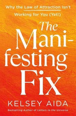 The Manifesting Fix (why The Law Of Attraction Isn't Working For You (yet!))