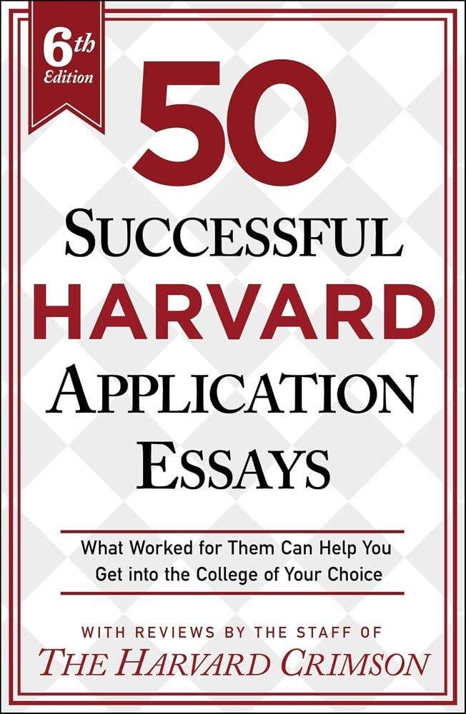 50 Successful Harvard Application Essays, 6th Edition (what Worked For Them Can Help You Get Into The College Of Your Choice)