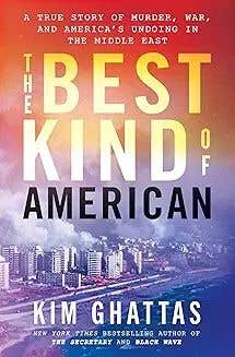 The Best Kind Of American (a True Story Of Murder, War, And America's Undoing In The Middle East)