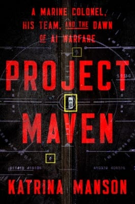 Project Maven (a Marine Colonel, His Team, And The Dawn Of Ai Warfare)