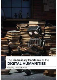 The Bloomsbury Handbook To The Digital Humanities