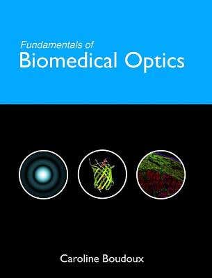 Fundamentals Of Biomedical Optics (from Light Interactions With Cells To Complex Imaging Systems)