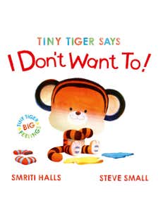 Tiny Tiger Says I Don't Want To (perfect For Tiny Tigers With Big Feelings!)