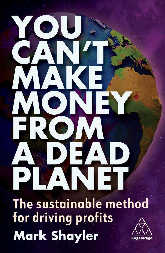You Can’t Make Money From A Dead Planet (the Sustainable Method For Driving Profits)