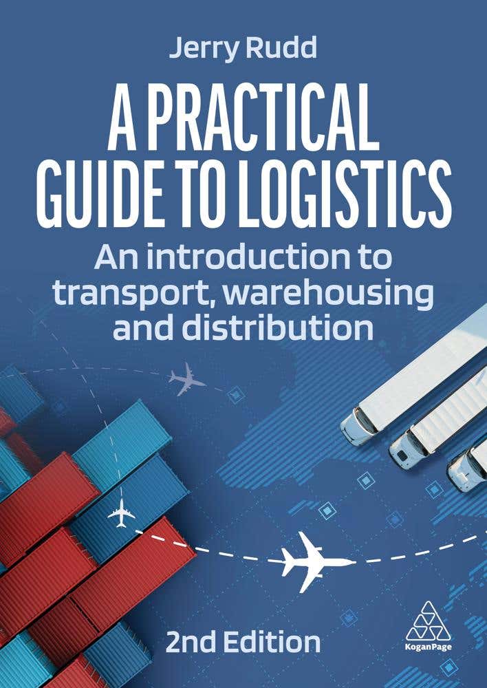 A Practical Guide To Logistics (an Introduction To Transport, Warehousing And Distribution)