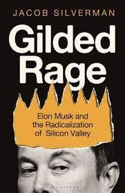 Gilded Rage (elon Musk And The Radicalization Of Silicon Valley)