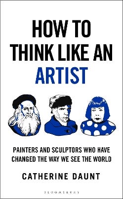 How To Think Like An Artist (painters And Sculptors Who Have Changed The Way We See The World)