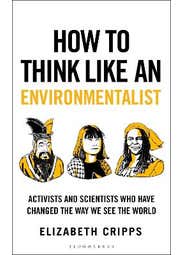 How To Think Like An Environmentalist (activists And Scientists Who Have Changed The Way We See The World)