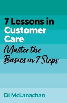 7 Lessons In Customer Care (master Customer Care Basics In 7 Steps)