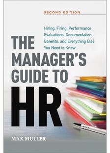 The Manager's Guide To Hr (hiring, Firing, Performance Evaluations, Documentation, Benefits, And Everything Else You Need To Know)