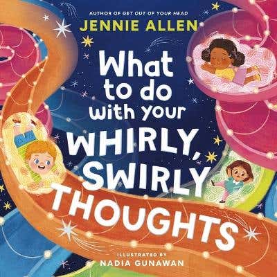 What To Do With Your Whirly, Swirly Thoughts