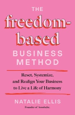 The Freedom-based Business Method (reset, Systemize, And Realign Your Business To Live A Life Of Harmony)