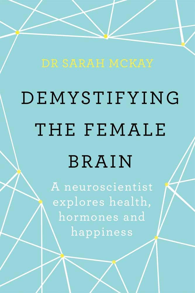 Demystifying The Female Brain (a Neuroscientist Explores Health, Hormones And Happiness)