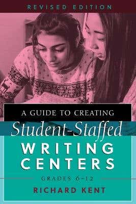 A Guide To Creating Student-staffed Writing Centers, Grades 6–12, Revised Edition