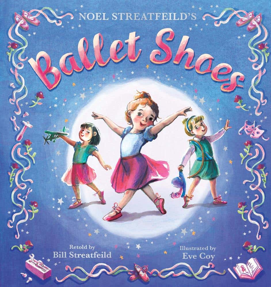 Ballet Shoes (a Picture Book Retelling Of A Timeless Tale Adapted By Bill Streatfeild, Nephew Of Noel Streatfeild.)