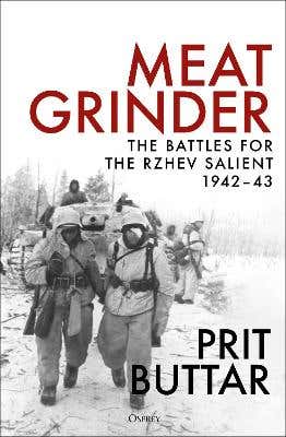 Meat Grinder (the Battles For The Rzhev Salient, 1942–43)