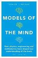 Models Of The Mind (how Physics, Engineering And Mathematics Have Shaped Our Understanding Of The Brain)