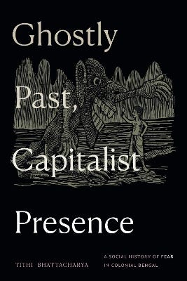 Ghostly Past, Capitalist Presence (a Social History Of Fear In Colonial Bengal)