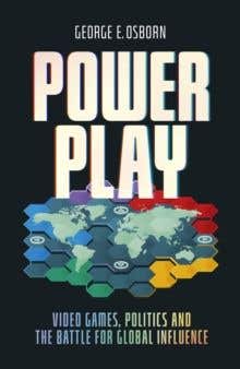 Power Play (video Games, Politics, And The Battle For Global Influence)
