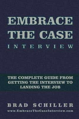 Embrace The Case Interview (paperback Edition: The Complete Guide From Getting The Interview To Landing The Job)