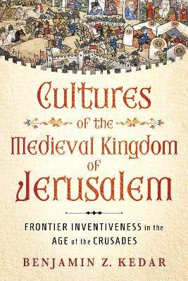 Cultures Of The Medieval Kingdom Of Jerusalem (frontier Inventiveness In The Age Of The Crusades)