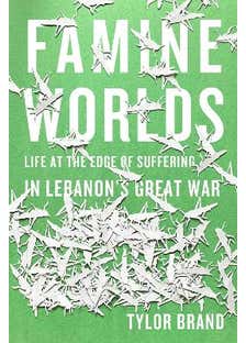 Famine Worlds (life At The Edge Of Suffering In Lebanon’s Great War)