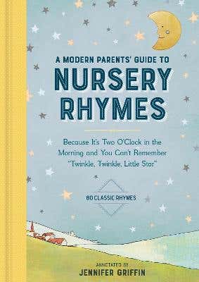 A Modern Parents' Guide To Nursery Rhymes (because It's Two O'clock In The Morning And You Can't Remember "twinkle, Twinkle, Little Star" - Over 70 Classic Rhymes)