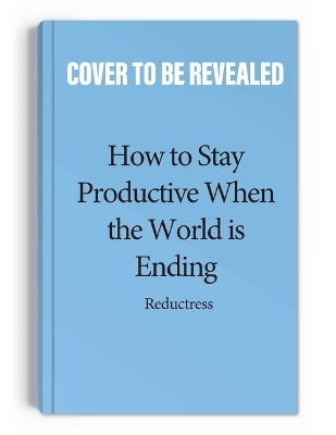 How To Stay Productive When The World Is Ending (productivity, Burnout, And Why Everyone Needs To Relax More Except You)