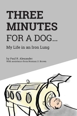 Three Minutes For A Dog (my Life In An Iron Lung)