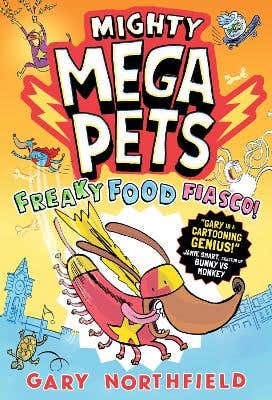 Mighty Mega Pets: Freaky Food Fiasco! (the Mega-funny Full-colour Graphic Novel For Ages 6/7/8/9/10 By The King Of Comics, Gary Northfield)