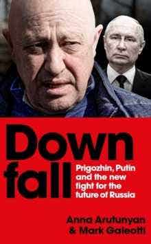 Downfall (prigozhin, Putin, And The New Fight For The Future Of Russia)