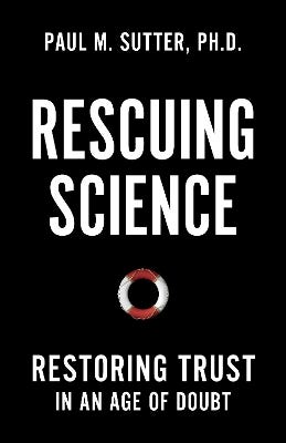 Rescuing Science (restoring Trust In An Age Of Doubt)