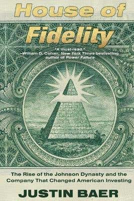 House Of Fidelity (the Rise Of The Johnson Dynasty And The Company That Changed American Investing)