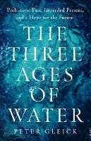 The Three Ages Of Water (prehistoric Past, Imperiled Present, And A Hope For The Future)