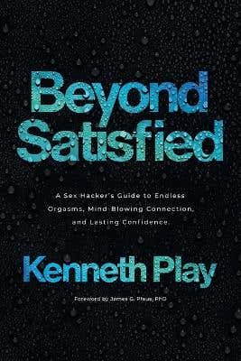 Beyond Satisfied (a Sex Hacker's Guide To Endless Orgasms, Mind-blowing Connection, And Lasting Confidence)