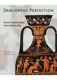 Dangerous Perfection- Ancient Funerary Vases From Southern Italy