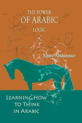 The Power Of Arabic Logic (learning How To Think In Arabic)