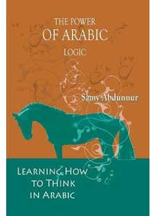 The Power Of Arabic Logic (learning How To Think In Arabic)