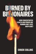 Burned By Billionaires (how Concentrated Wealth And Power Are Ruining Our Lives And Planet)