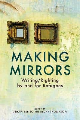 Making Mirrors (writing/righting By Refugees)
