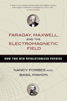 Faraday, Maxwell, And The Electromagnetic Field (how Two Men Revolutionized Physics)