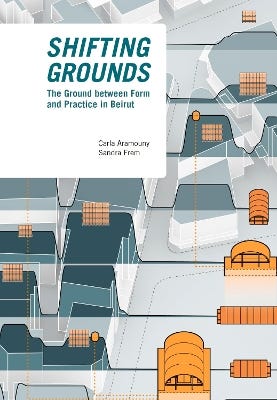 Shifting Grounds (the Ground Between Form And Practice In Beirut Aramouny, Carla (author) , Frem, Sandra (author))