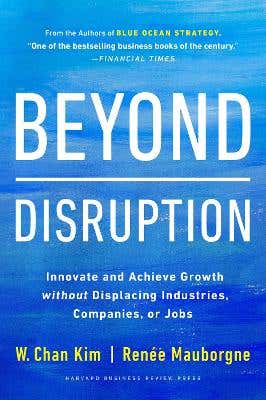 Beyond Disruption (innovate And Achieve Growth Without Displacing Industries, Companies, Or Jobs)