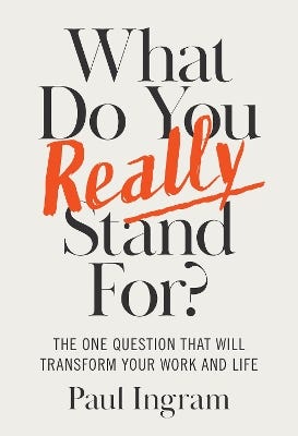 What Do You Really Stand For? (the One Question That Will Transform Your Work And Life)