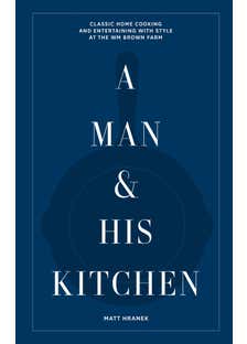 A Man & His Kitchen (classic Home Cooking And Entertaining With Style At The Wm Brown Farm)