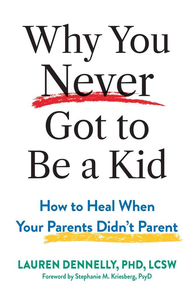 Why You Never Got To Be A Kid (how To Heal When Your Parents Didn't Parent)