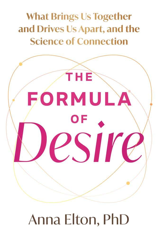 The Formula Of Desire (what Brings Us Together And Drives Us Apart, And The Science Of Connection.)