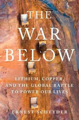 The War Below (lithium, Copper, And The Global Battle To Power Our Lives)